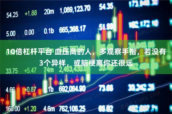 10倍杠杆平台 血压高的人，多观察手指，若没有3个异样，或脑梗离你还很远