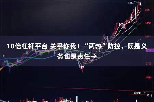10倍杠杆平台 关乎你我！“两热”防控，既是义务也是责任→