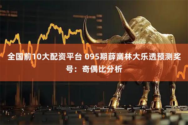 全国前10大配资平台 095期薛高林大乐透预测奖号：奇偶比分析